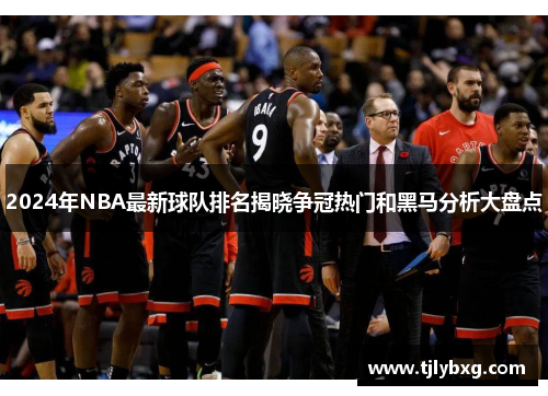 2024年NBA最新球队排名揭晓争冠热门和黑马分析大盘点