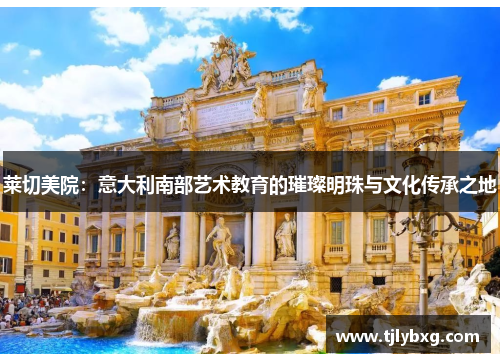 莱切美院：意大利南部艺术教育的璀璨明珠与文化传承之地