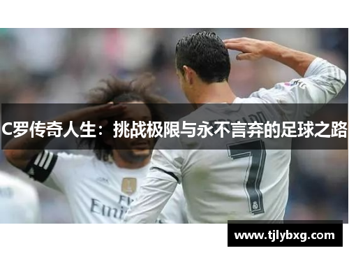 C罗传奇人生：挑战极限与永不言弃的足球之路