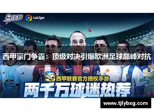 西甲豪门争霸：顶级对决引爆欧洲足球巅峰对抗