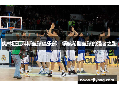 奥林匹亚科斯篮球俱乐部：领航希腊篮球的强者之路