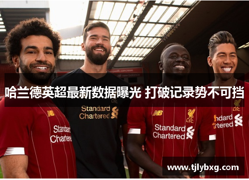 哈兰德英超最新数据曝光 打破记录势不可挡