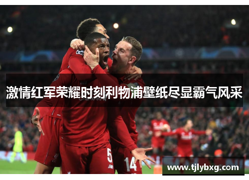 激情红军荣耀时刻利物浦壁纸尽显霸气风采